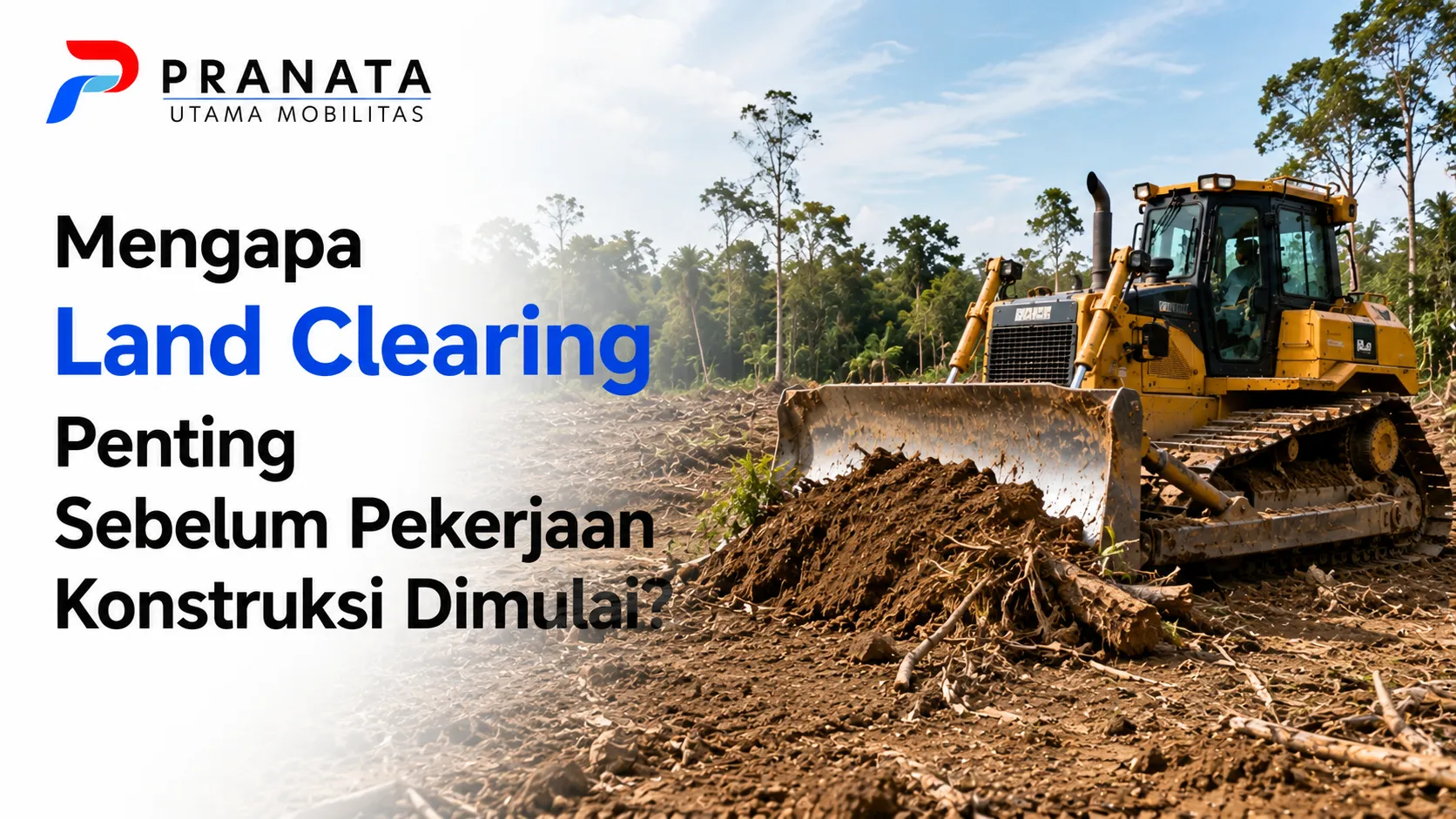 Bulldozer melakukan land clearing untuk membersihkan vegetasi, memindahkan material, dan menyiapkan lahan sebelum pekerjaan konstruksi dimulai.